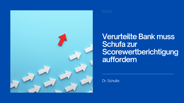 Verurteilte Bank muss Schufa zur Scorewertberichtigung auffordern - Schufaanwalt Dr Thomas Schulte